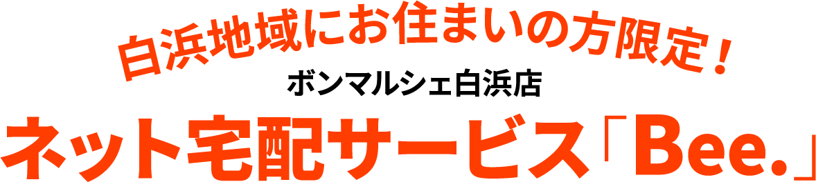 白浜地域にお住まいの方限定！ボンマルシェ白浜店ネット宅配サービス「Bee.」